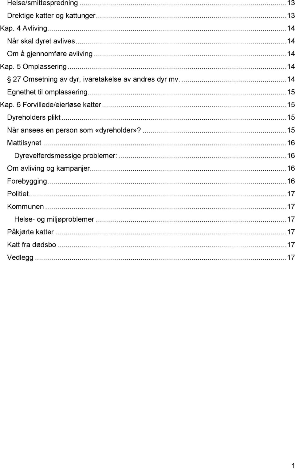 ..15 Dyreholders plikt...15 Når ansees en person som «dyreholder»?...15 Mattilsynet...16 Dyrevelferdsmessige problemer:.