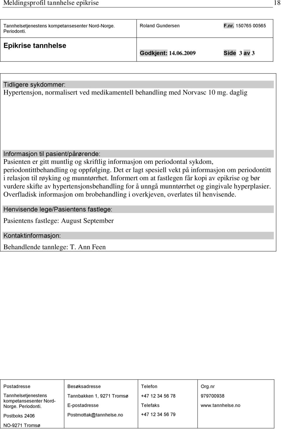 daglig Informasjon til pasient/pårørende: Pasienten er gitt muntlig og skriftlig informasjon om periodontal sykdom, periodontittbehandling og oppfølging.