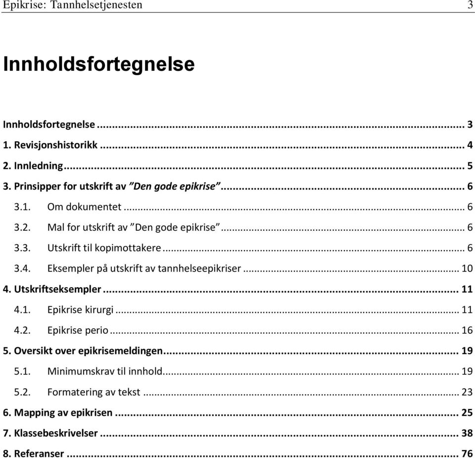 .. 6 3.4. Eksempler på utskrift av tannhelseepikriser... 10 4. Utskriftseksempler... 11 4.1. Epikrise kirurgi... 11 4.2. Epikrise perio... 16 5.