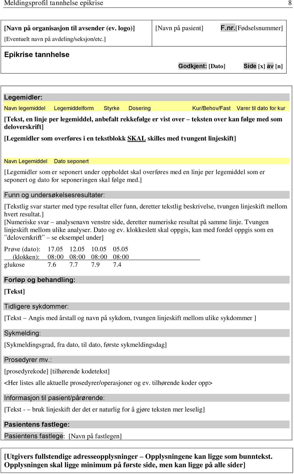 anbefalt rekkefølge er vist over teksten over kan følge med som deloverskrift] [Legemidler som overføres i en tekstblokk SKAL skilles med tvungent linjeskift] Navn Legemiddel Dato seponert