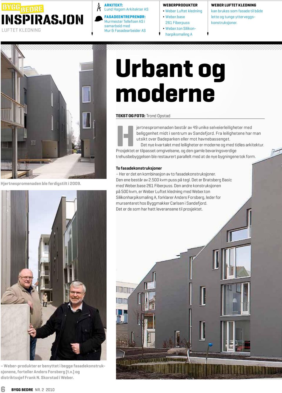 Urbant og moderne Tekst og foto: Trond Opstad Hjertnespromenaden består av 49 unike selveierleiligheter med beliggenhet midt i sentrum av Sandefjord.