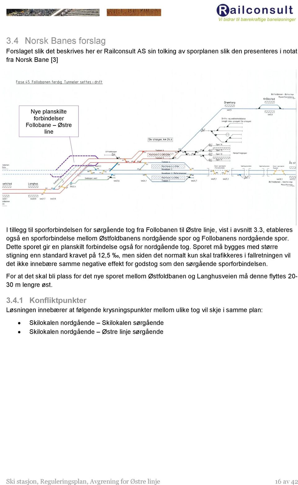 3, etableres også en sporforbindelse mellom Østfoldbanens nordgående spor og Follobanens nordgående spor. Dette sporet gir en planskilt forbindelse også for nordgående tog.