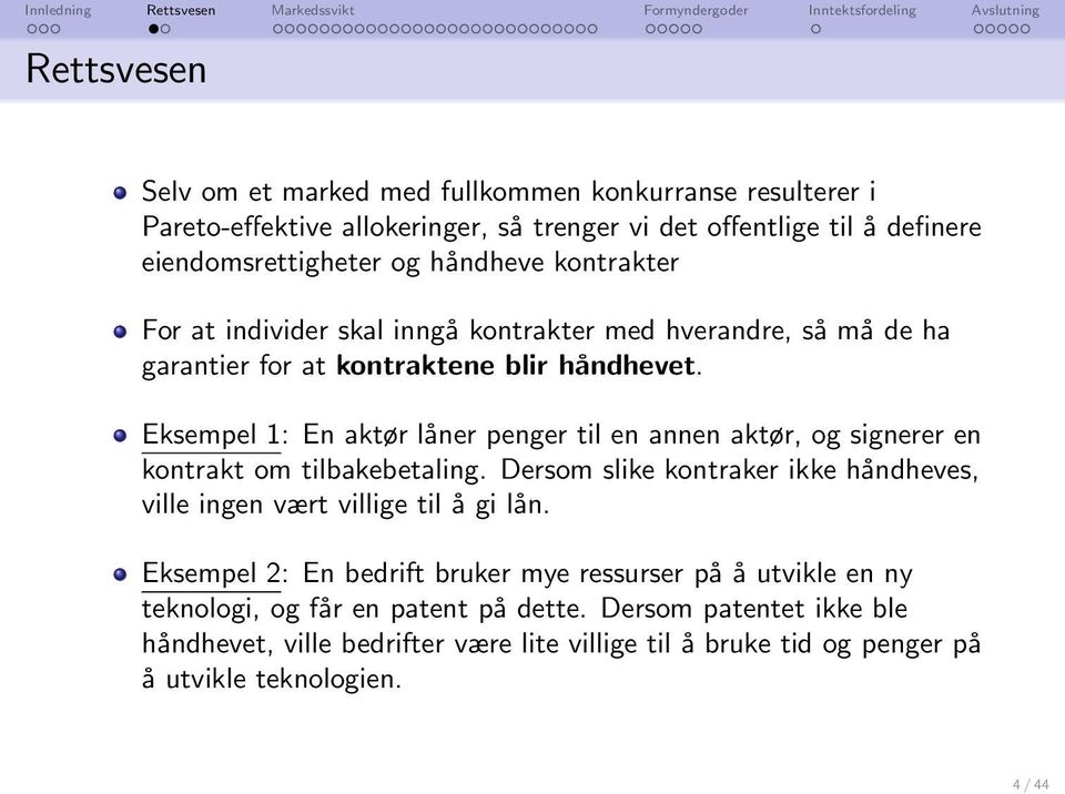 Eksempel 1: En aktør låner penger til en annen aktør, og signerer en kontrakt om tilbakebetaling. Dersom slike kontraker ikke håndheves, ville ingen vært villige til å gi lån.