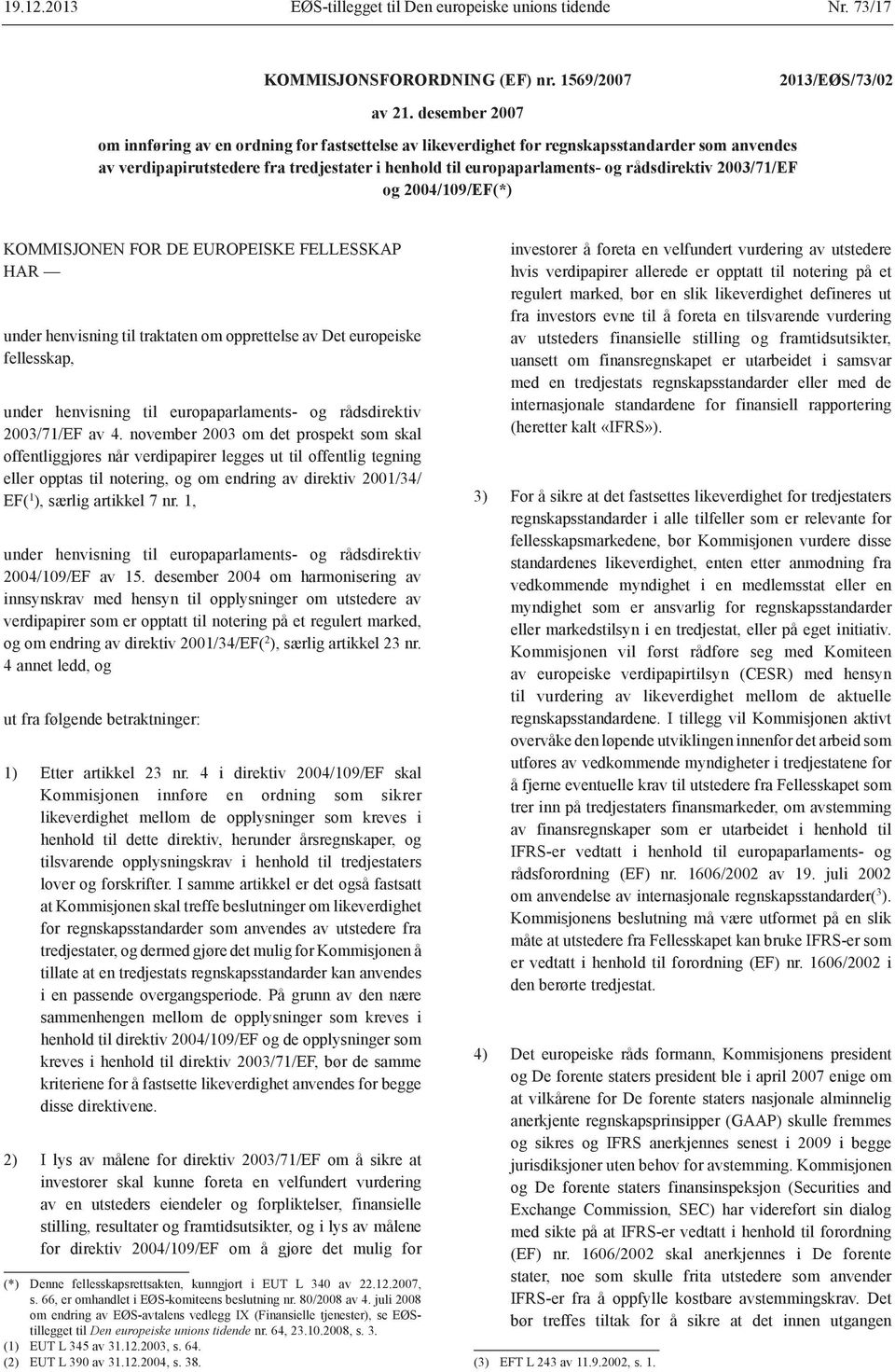 2003/71/EF og 2004/109/EF(*) KOMMISJONEN FOR DE EUROPEISKE FELLESSKAP HAR under henvisning til traktaten om opprettelse av Det europeiske fellesskap, under henvisning til europaparlaments- og