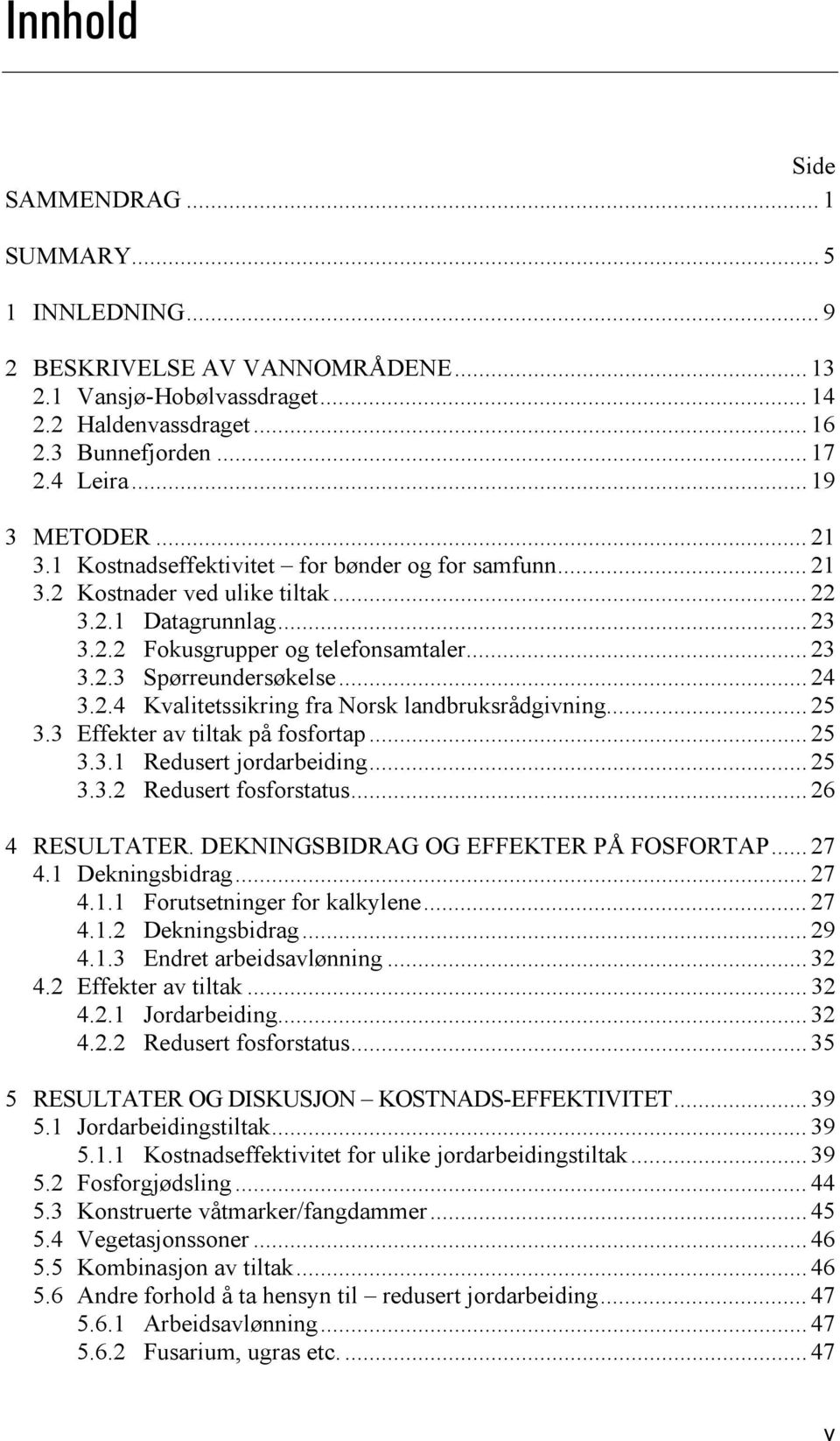 .. 24 3.2.4 Kvalitetssiing fra Norsk landbruksrådgivning... 25 3.3 Effekter av tiltak på fosfortap... 25 3.3.1 Redusert jordarbeiding... 25 3.3.2 Redusert fosforstatus... 26 4 RESULTATER.