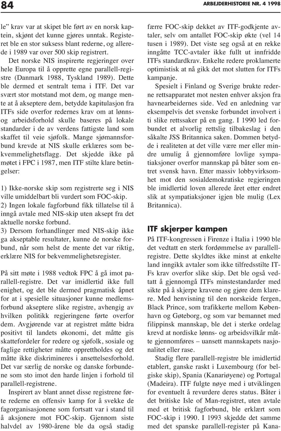 Det norske NIS inspirerte regjeringer over hele Europa til å opprette egne parallell-registre (Danmark 1988, Tyskland 1989). Dette ble dermed et sentralt tema i ITF.