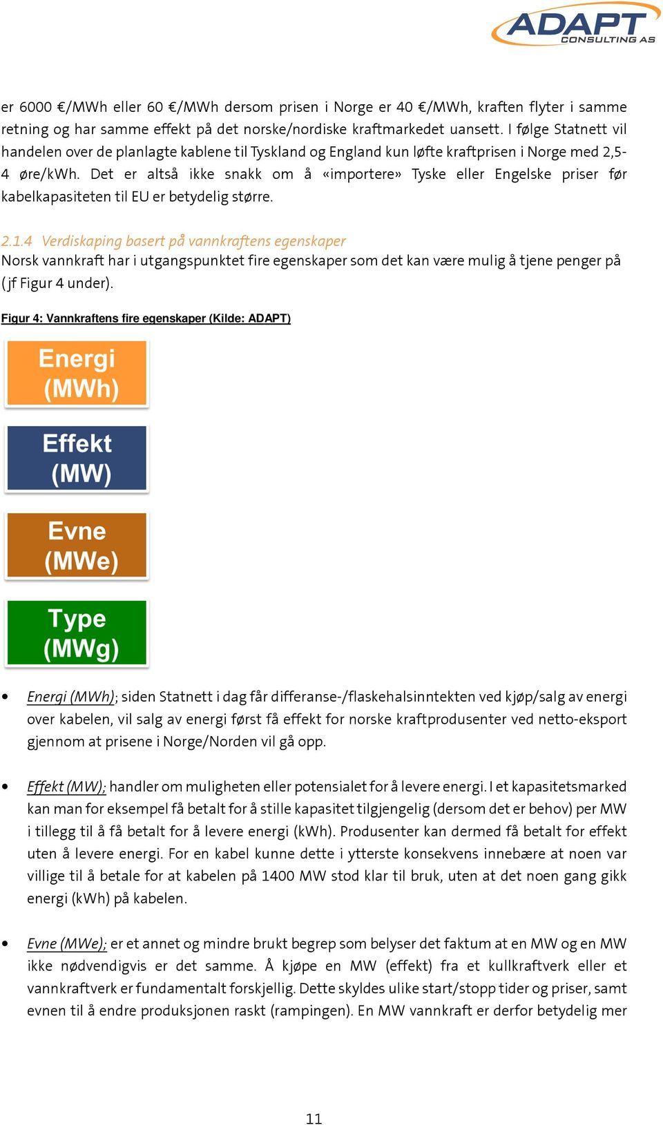 Det er altså ikke snakk om å «importere» Tyske eller Engelske priser før kabelkapasiteten til EU er betydelig større. 2.1.