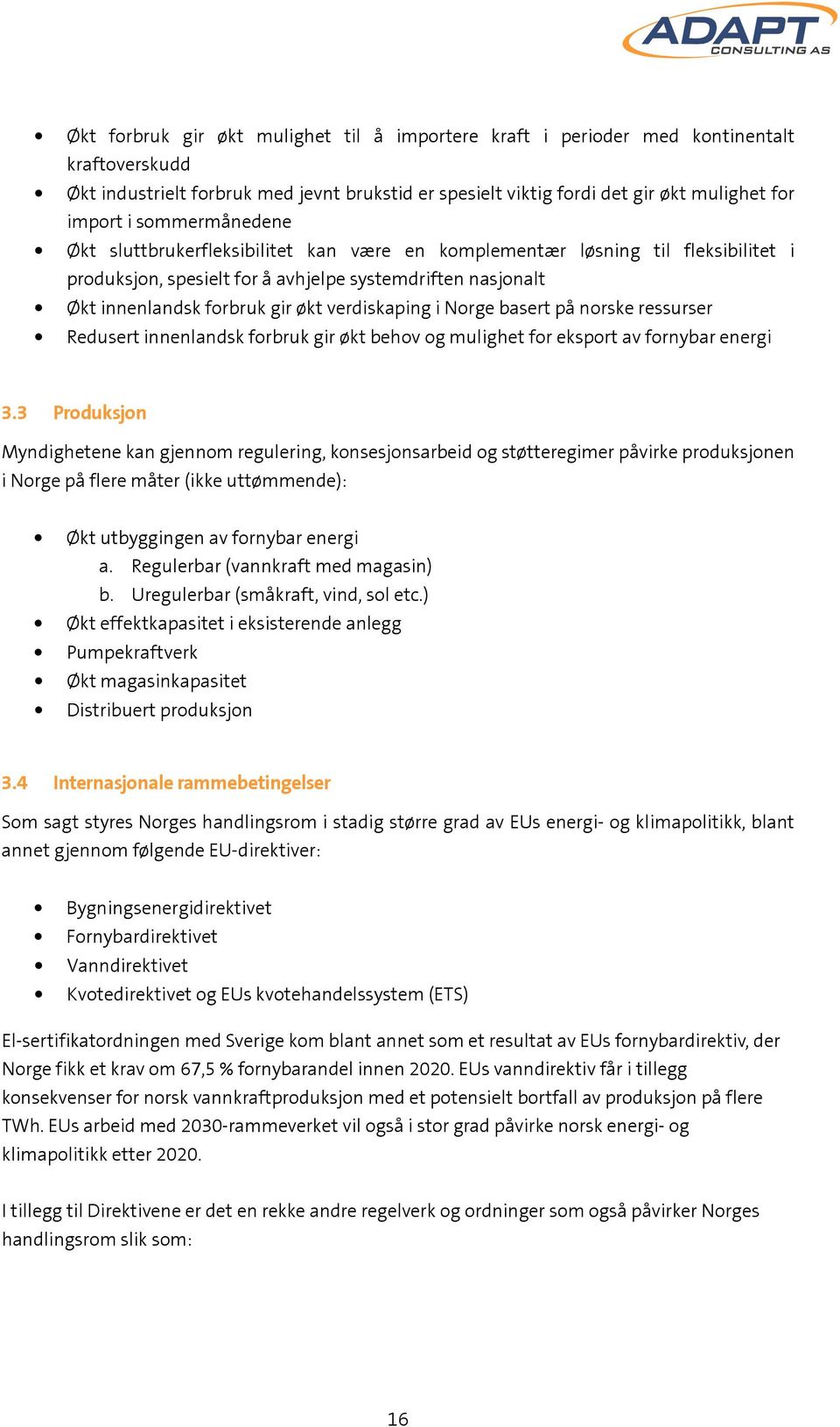 verdiskaping i Norge basert på norske ressurser Redusert innenlandsk forbruk gir økt behov og mulighet for eksport av fornybar energi 3.