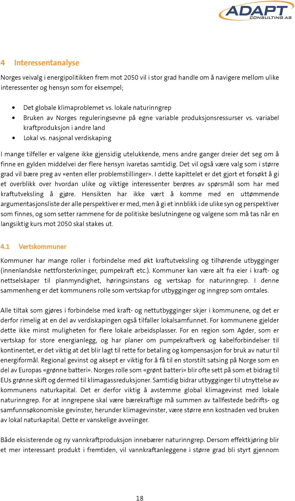 nasjonal verdiskaping I mange tilfeller er valgene ikke gjensidig utelukkende, mens andre ganger dreier det seg om å finne en gylden middelvei der flere hensyn ivaretas samtidig.