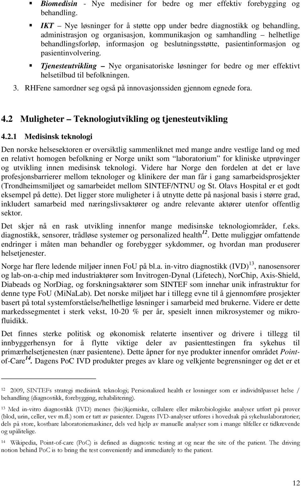 pasientinformasjon og pasientinvolvering. Tjenesteutvikling Nye organisatoriske løsninger for bedre og mer effektivt helsetilbud til befolkningen. 3.