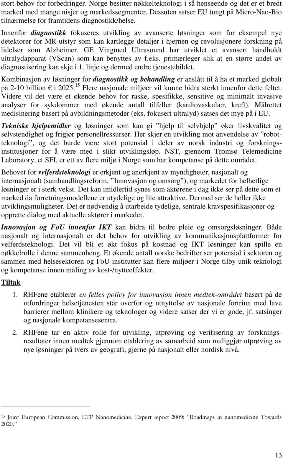 Innenfor diagnostikk fokuseres utvikling av avanserte løsninger som for eksempel nye detektorer for MR-utstyr som kan kartlegge detaljer i hjernen og revolusjonere forskning på lidelser som Alzheimer.