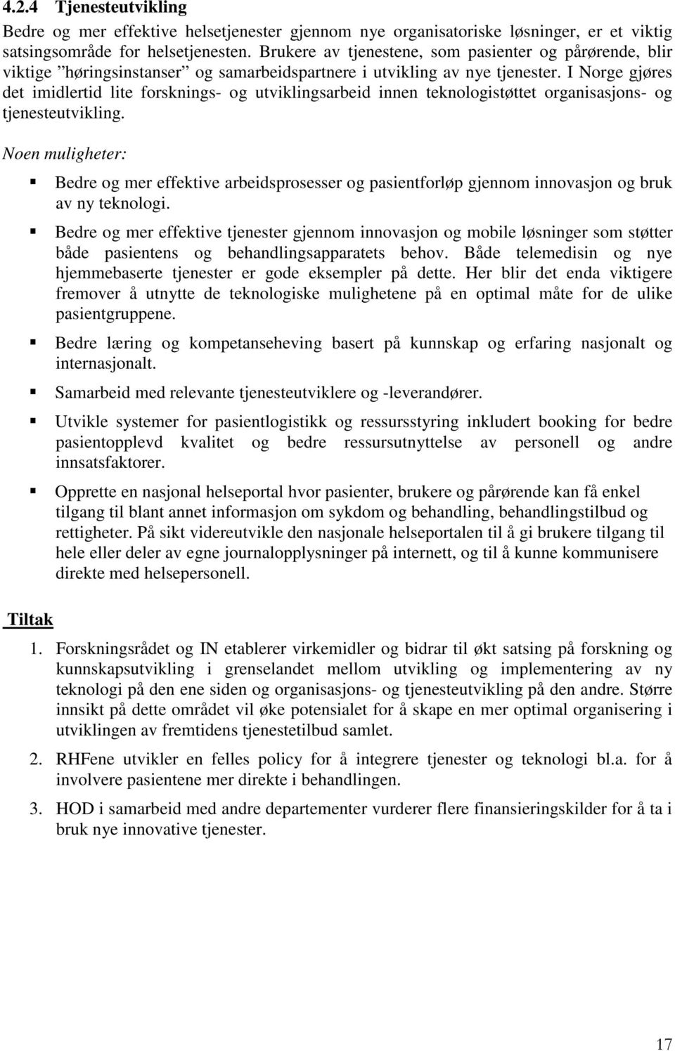 I Norge gjøres det imidlertid lite forsknings- og utviklingsarbeid innen teknologistøttet organisasjons- og tjenesteutvikling.