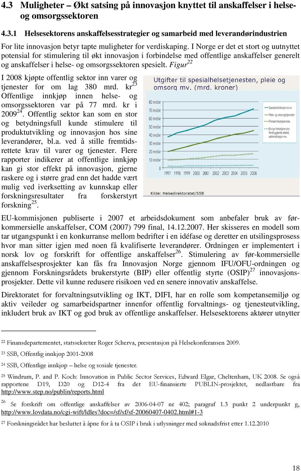 Figur 22 I 2008 kjøpte offentlig sektor inn varer og tjenester for om lag 380 mrd. kr 23 Offentlige innkjøp innen helse- og omsorgssektoren var på 77 mrd. kr i 2009 24.