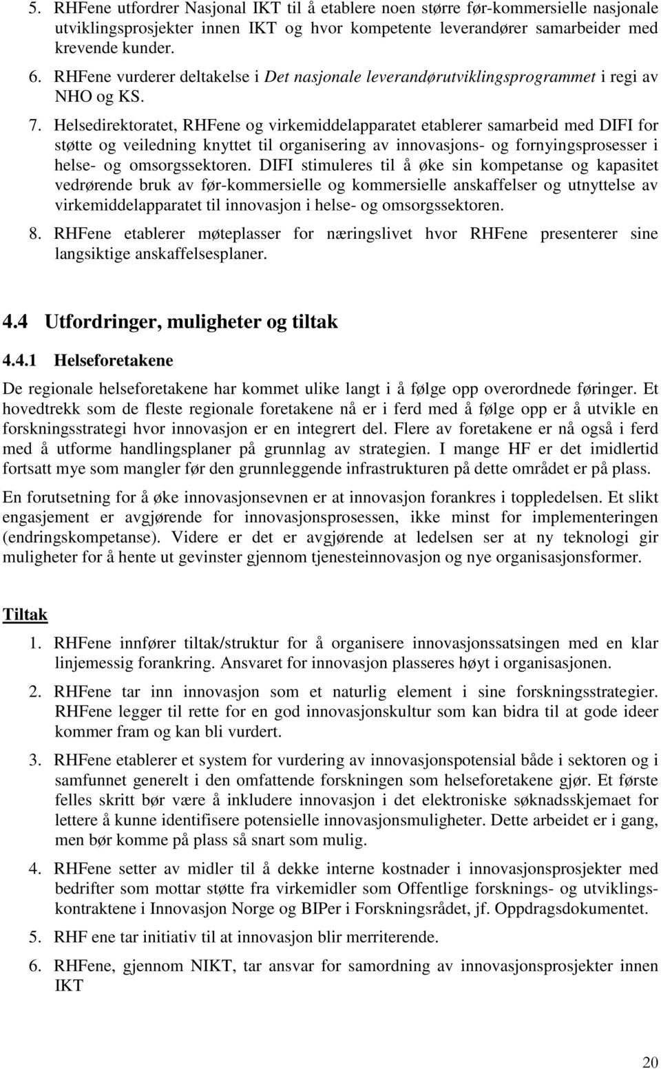 Helsedirektoratet, og virkemiddelapparatet etablerer samarbeid med DIFI for støtte og veiledning knyttet til organisering av innovasjons- og fornyingsprosesser i helse- og omsorgssektoren.