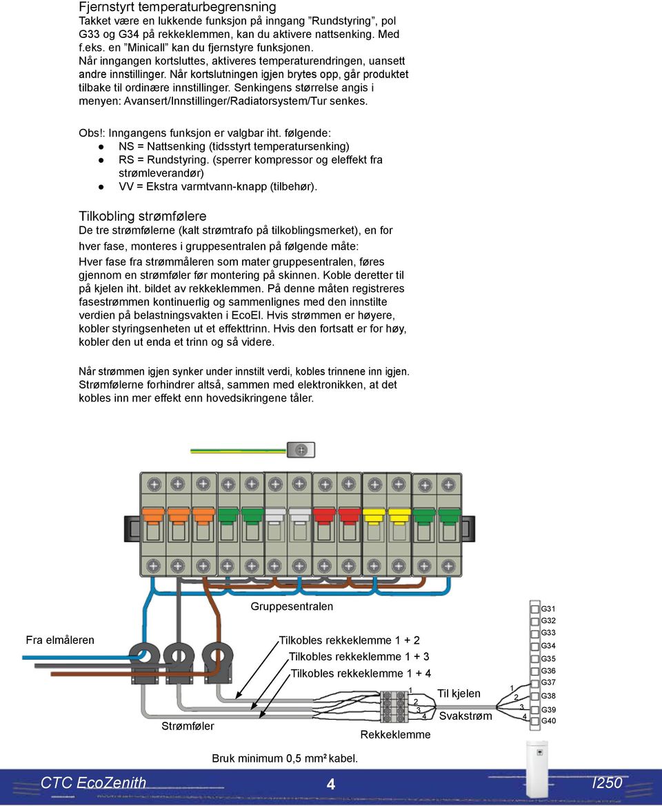 Når kortslutningen igjen brytes opp, går produktet tilbake til ordinære innstillinger. Senkingens størrelse angis i menyen: Avansert/Innstillinger/Radiatorsystem/Tur senkes. Obs!