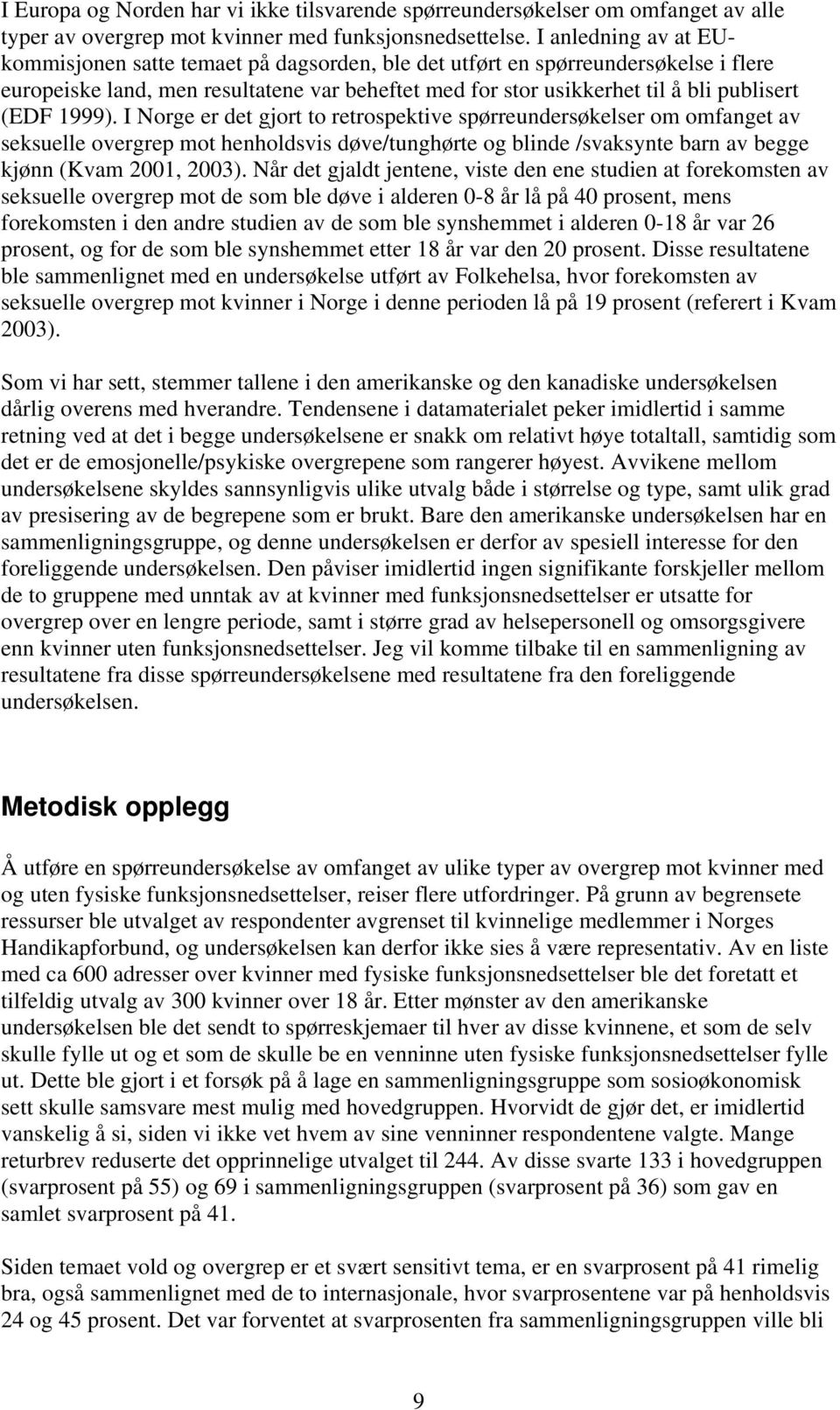 1999). I Norge er det gjort to retrospektive spørreundersøkelser om omfanget av seksuelle overgrep mot henholdsvis døve/tunghørte og blinde /svaksynte barn av begge kjønn (Kvam 2001, 2003).