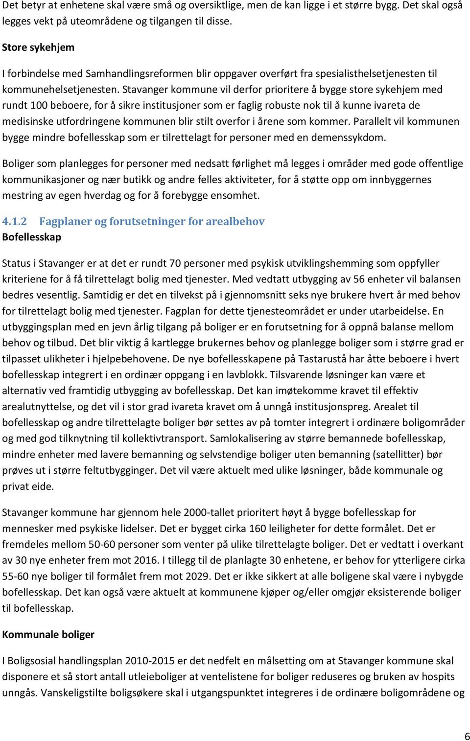 Stavanger kommune vil derfor prioritere å bygge store sykehjem med rundt 100 beboere, for å sikre institusjoner som er faglig robuste nok til å kunne ivareta de medisinske utfordringene kommunen blir