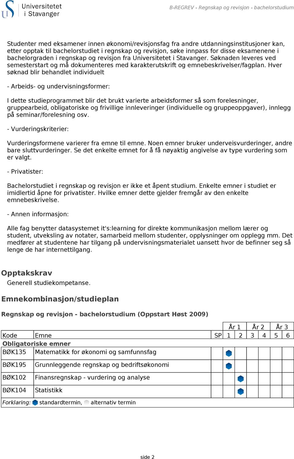 Søknaden leveres ved semesterstart og må dokumenteres med karakterutskrift og emnebeskrivelser/fagplan.