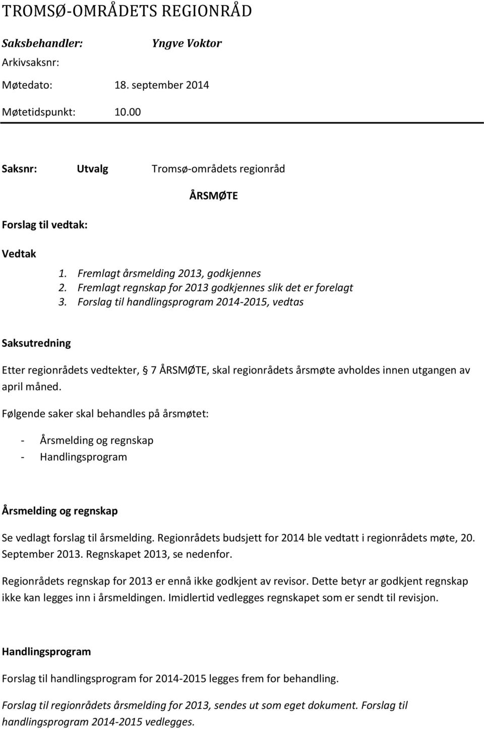 Forslag til handlingsprogram 2014-2015, vedtas Saksutredning Etter regionrådets vedtekter, 7 ÅRSMØTE, skal regionrådets årsmøte avholdes innen utgangen av april måned.