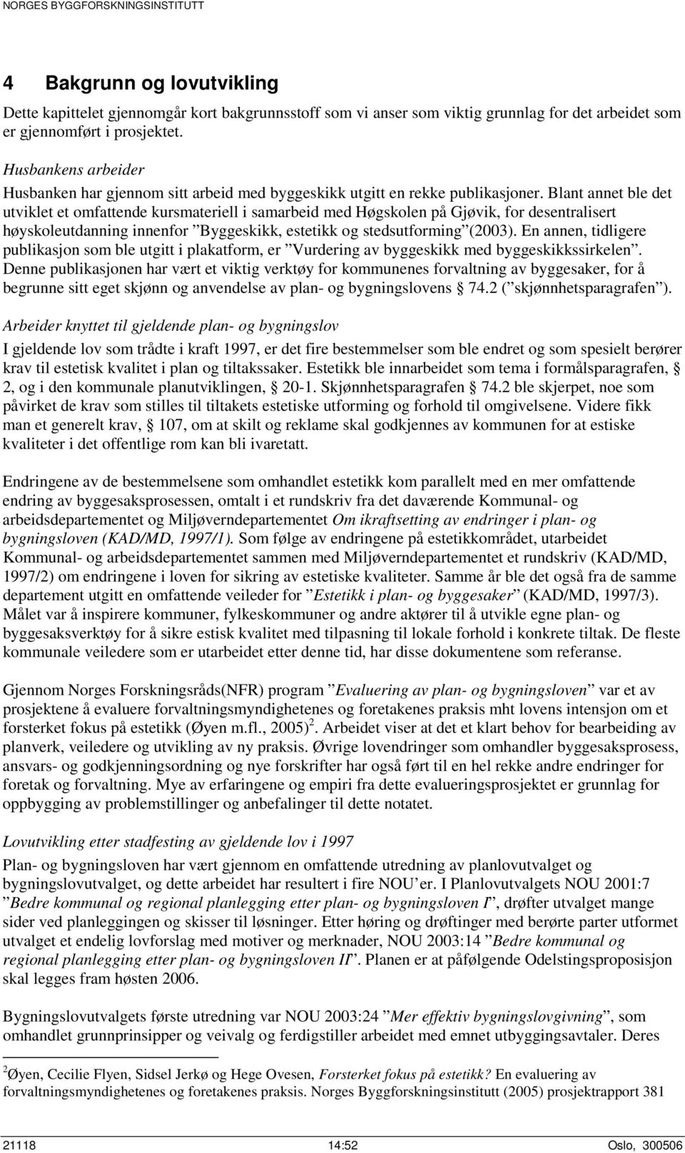 Blant annet ble det utviklet et omfattende kursmateriell i samarbeid med Høgskolen på Gjøvik, for desentralisert høyskoleutdanning innenfor Byggeskikk, estetikk og stedsutforming (2003).