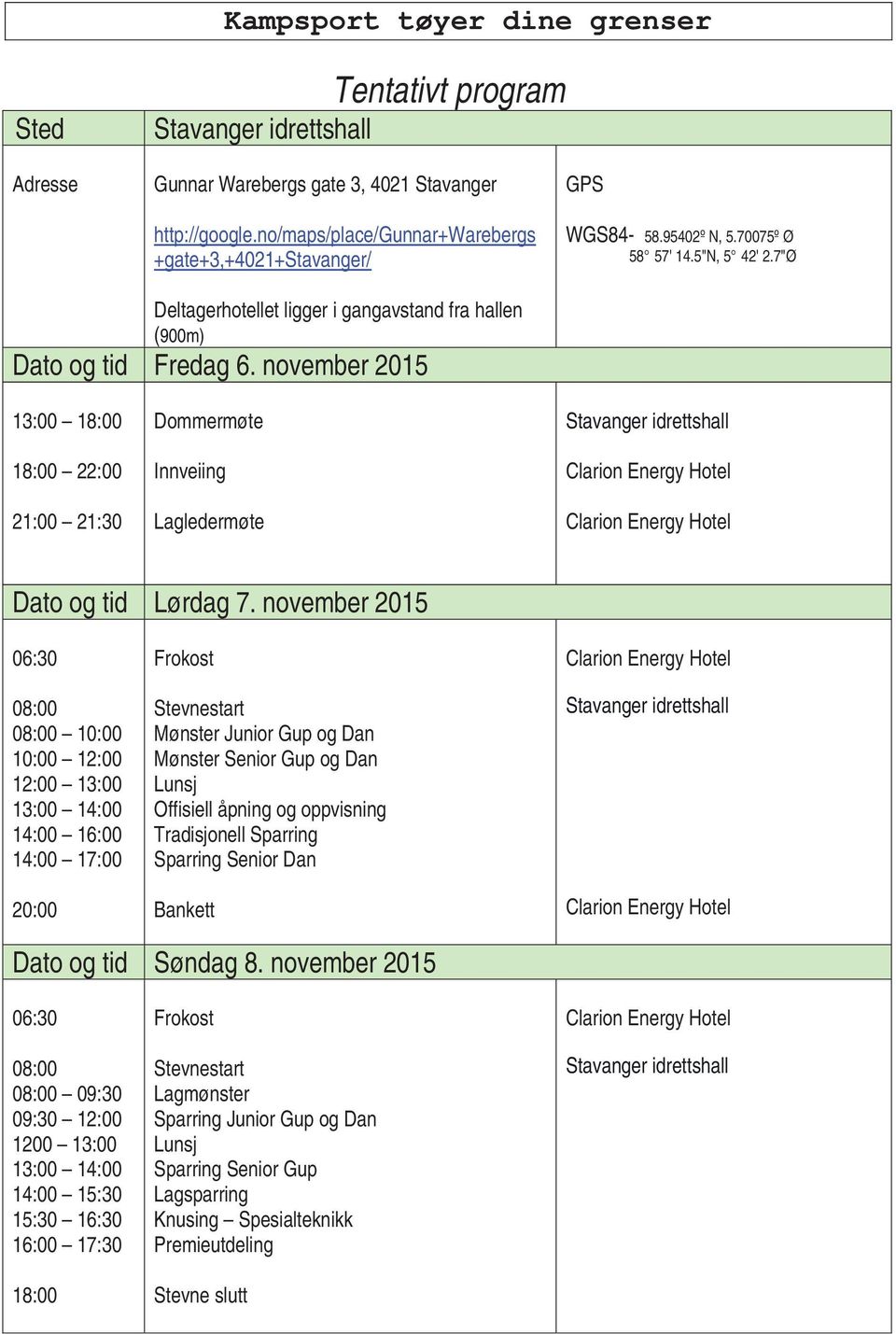 november 2015 13:00 18:00 18:00 22:00 21:00 21:30 Dommermøte Innveiing Lagledermøte Stavanger idrettshall Clarion Energy Hotel Clarion Energy Hotel Dato og tid Lørdag 7.