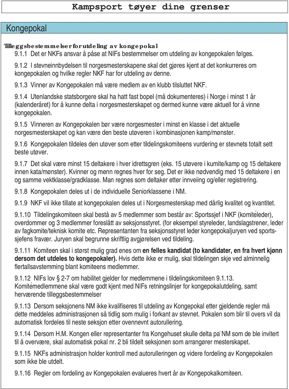 9.1.3 Vinner av Kongepokalen må være medlem av en klubb tilsluttet NKF. 9.1.4 Utenlandske statsborgere skal ha hatt fast bopel (må dokumenteres) i Norge i minst 1 år (kalenderåret) for å kunne delta