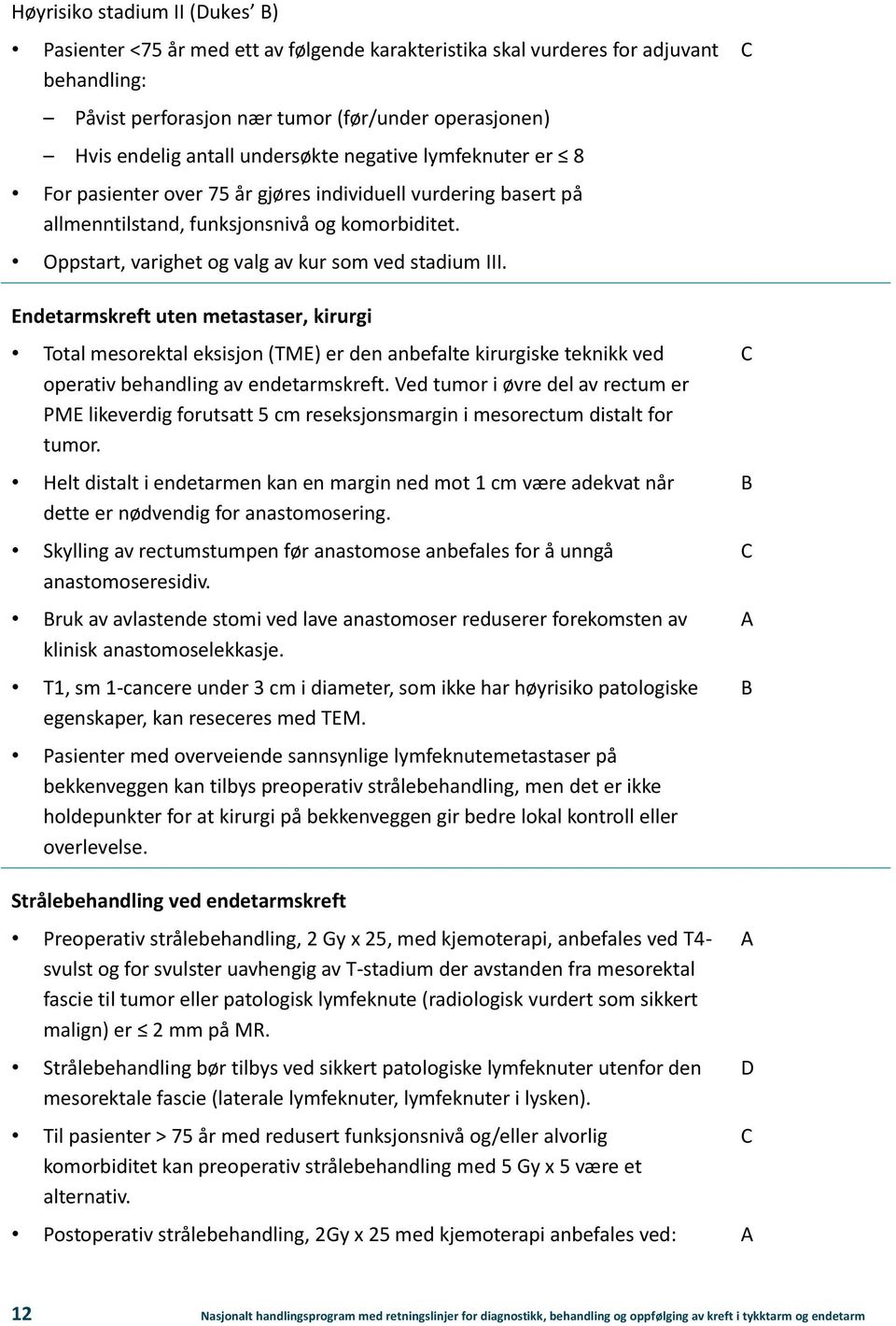 Oppstart, varighet og valg av kur som ved stadium III.