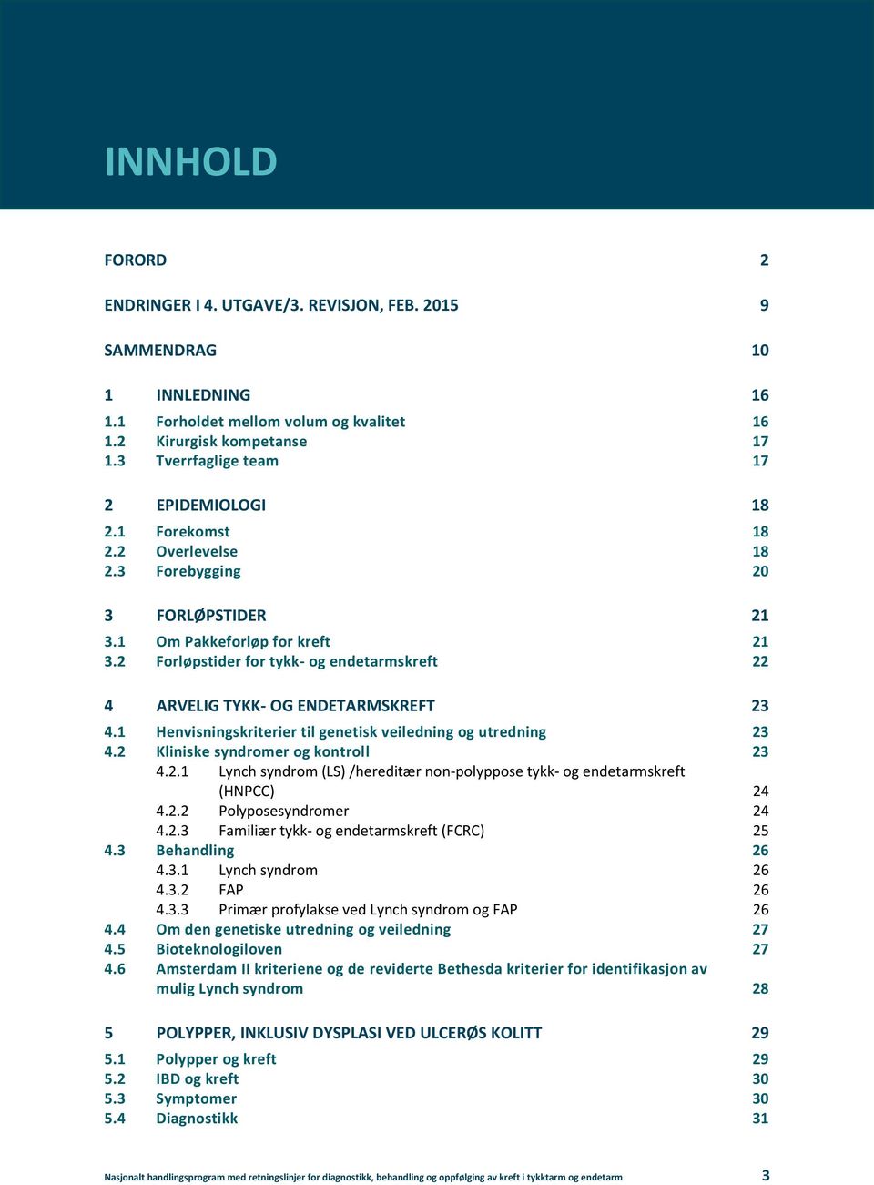 2 Forløpstider for tykk- og endetarmskreft 22 4 ARVELIG TYKK- OG ENDETARMSKREFT 23 4.1 Henvisningskriterier til genetisk veiledning og utredning 23 4.2 Kliniske syndromer og kontroll 23 4.2.1 Lynch syndrom (LS) /hereditær non-polyppose tykk- og endetarmskreft (HNPCC) 24 4.