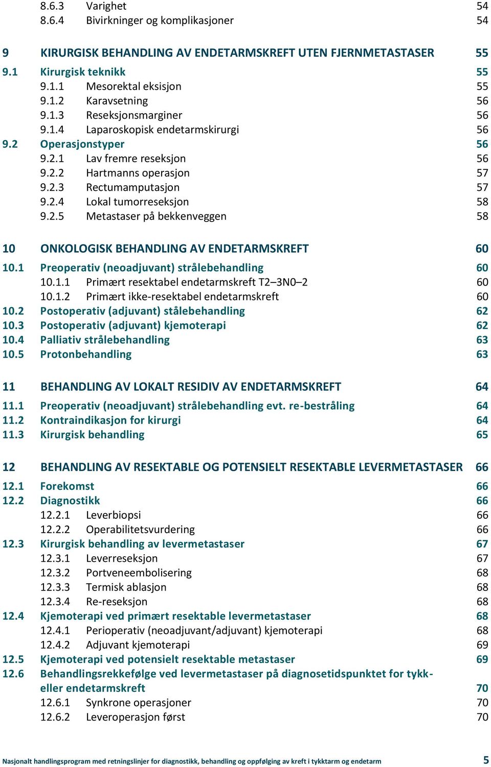 2.5 Metastaser på bekkenveggen 58 10 ONKOLOGISK BEHANDLING AV ENDETARMSKREFT 60 10.1 Preoperativ (neoadjuvant) strålebehandling 60 10.1.1 Primært resektabel endetarmskreft T2 3N0 2 60 10.1.2 Primært ikke-resektabel endetarmskreft 60 10.