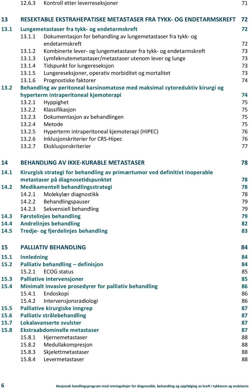 1.6 Prognostiske faktorer 74 13.2 Behandling av peritoneal karsinomatose med maksimal cytoreduktiv kirurgi og hyperterm intraperitoneal kjemoterapi 74 13.2.1 Hyppighet 75 13.2.2 Klassifikasjon 75 13.