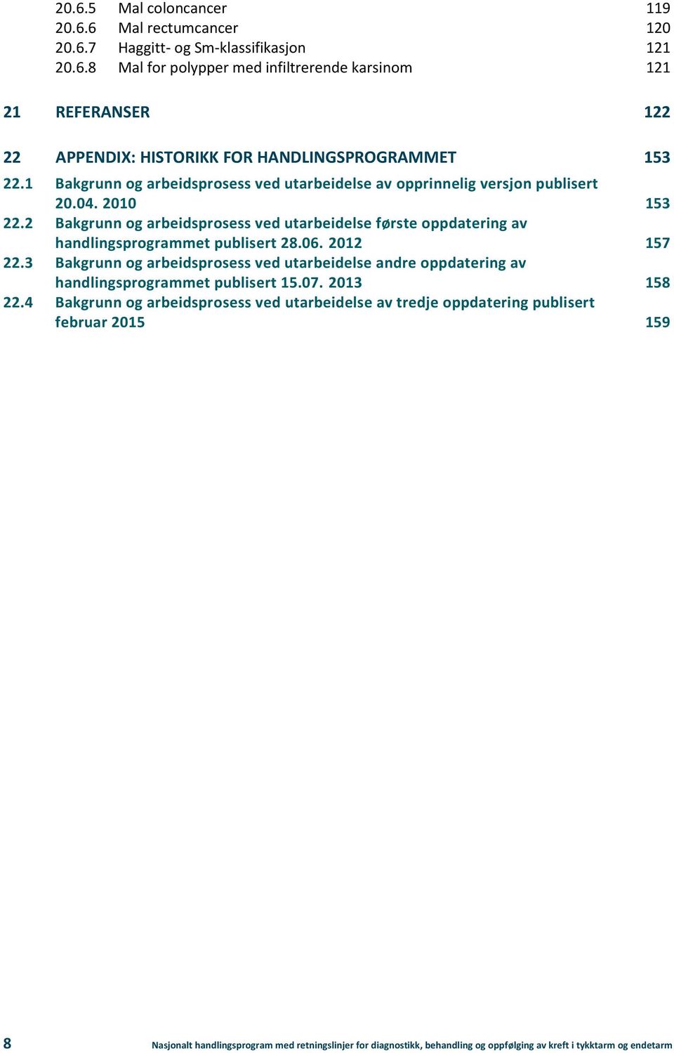 2 Bakgrunn og arbeidsprosess ved utarbeidelse første oppdatering av handlingsprogrammet publisert 28.06. 2012 157 22.
