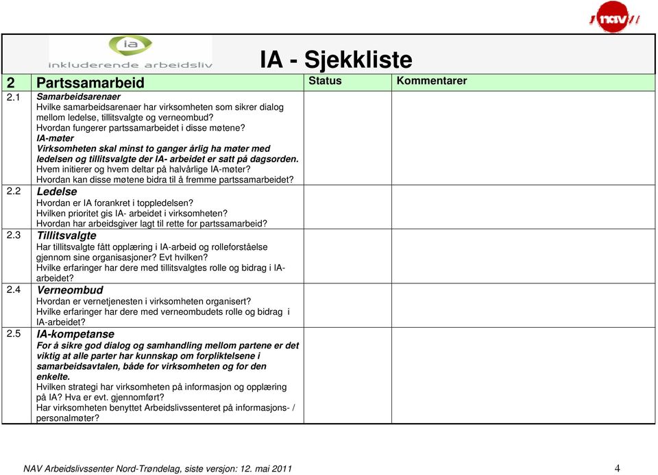 Hvem initierer og hvem deltar på halvårlige IA-møter? Hvordan kan disse møtene bidra til å fremme partssamarbeidet? 2.2 Ledelse Hvordan er IA forankret i toppledelsen?