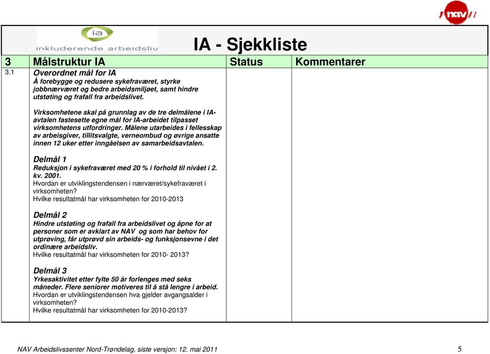 Målene utarbeides i fellesskap av arbeisgiver, tillitsvalgte, verneombud og øvrige ansatte innen 12 uker etter inngåelsen av samarbeidsavtalen.