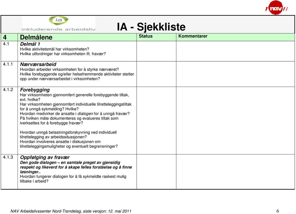 Har virksomheten gjennomført individuelle tilretteleggingstiltak for å unngå sykmelding? Hvilke? Hvordan medvirker de ansatte i dialogen for å unngå fravær?