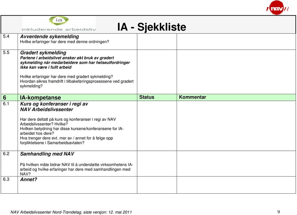 sykmelding? Hvordan sikres framdrift i tilbakeføringsprosessene ved gradert sykmelding? 6 IA-kompetanse Status Kommentar 6.