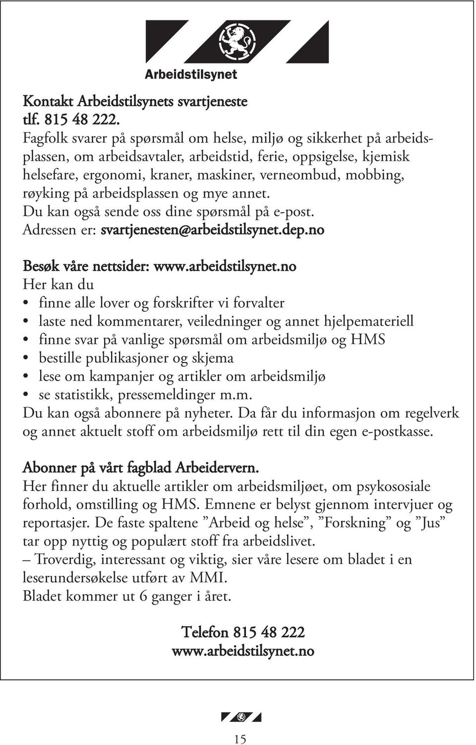 røyking på arbeidsplassen og mye annet. Du kan også sende oss dine spørsmål på e-post. Adressen er: svartjenesten@arbeidstilsynet.