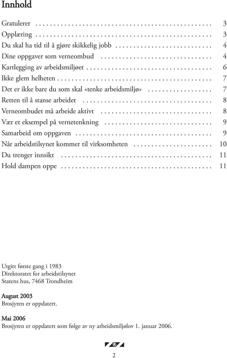 .......................................... 7 Det er ikke bare du som skal «tenke arbeidsmiljø».................. 7 Retten til å stanse arbeidet.................................... 8 Verneombudet må arbeide aktivt.