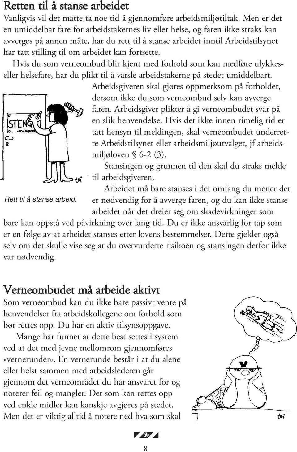 arbeidet kan fortsette. Hvis du som verneombud blir kjent med forhold som kan medføre ulykkeseller helsefare, har du plikt til å varsle arbeidstakerne på stedet umiddelbart.