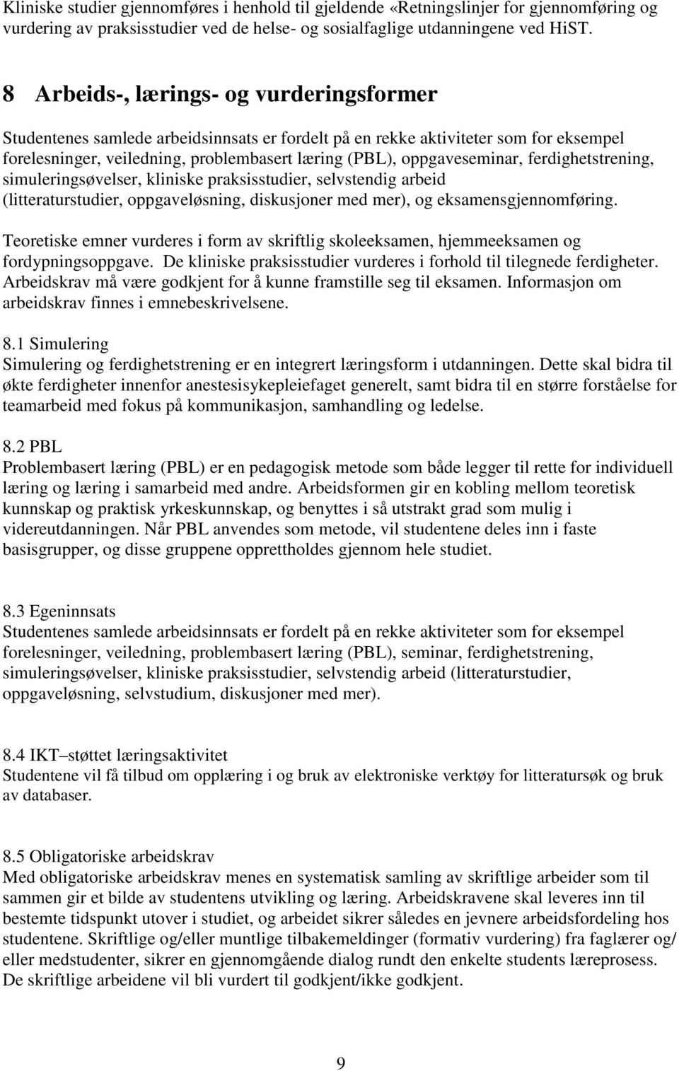 ferdighetstrening, simuleringsøvelser, kliniske praksisstudier, selvstendig arbeid (litteraturstudier, oppgaveløsning, diskusjoner med mer), og eksamensgjennomføring.