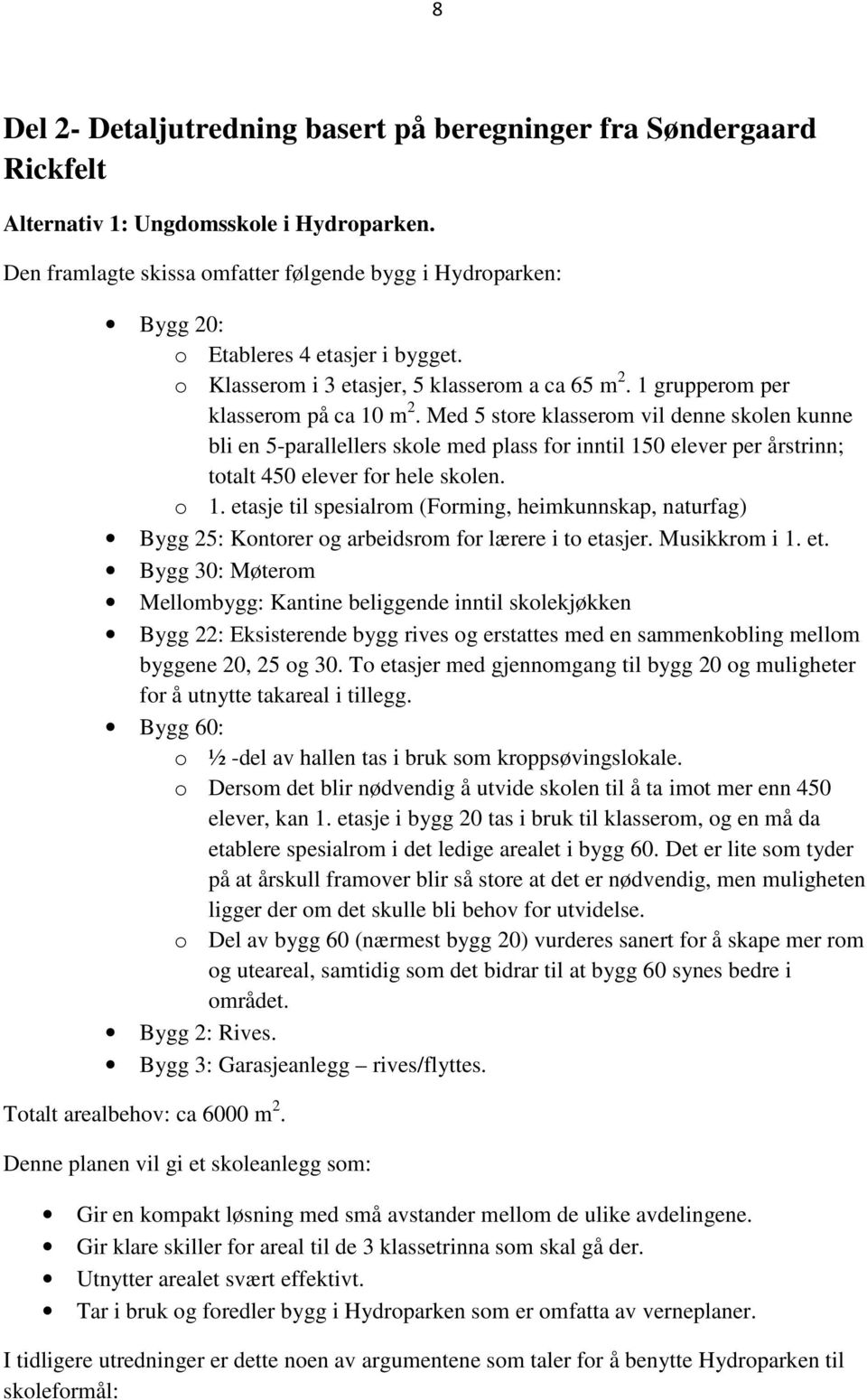 Med 5 store klasserom vil denne skolen kunne bli en 5-parallellers skole med plass for inntil 150 elever per årstrinn; totalt 450 elever for hele skolen. o 1.