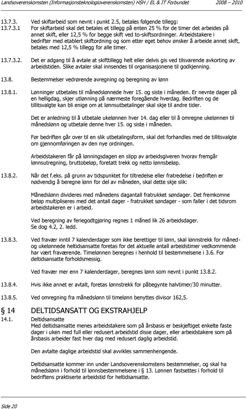 Arbeidstakere i bedrifter med etablert skiftordning og som etter eget behov ønsker å arbeide annet skift, betales med 12,