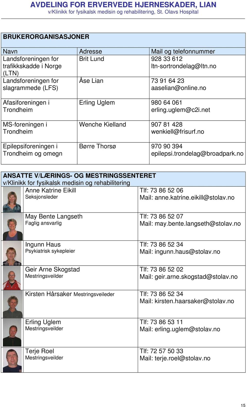 no Afasiforeningen i Trondheim MS-foreningen i Trondheim Epilepsiforeningen i Trondheim og omegn Erling Uglem 980 64 061 erling.uglem@c2i.net Wenche Kielland 907 81 428 wenkiell@frisurf.