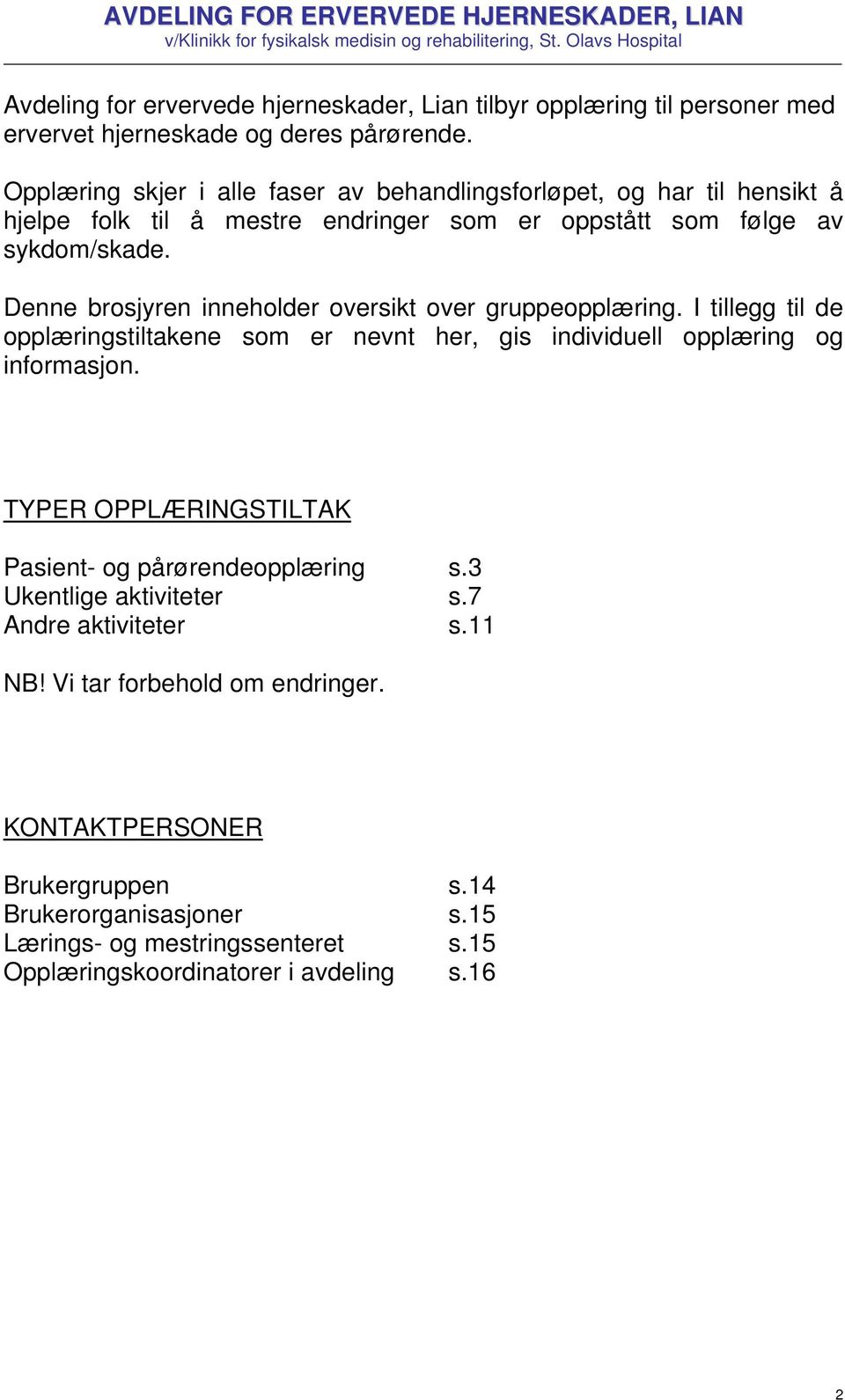 Denne brosjyren inneholder oversikt over gruppeopplæring. I tillegg til de opplæringstiltakene som er nevnt her, gis individuell opplæring og informasjon.