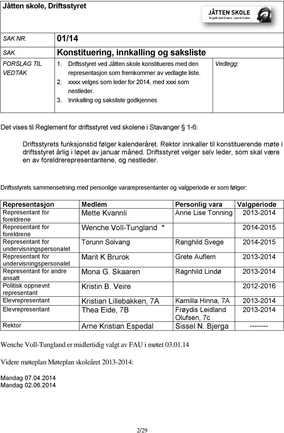Innkalling og saksliste godkjennes Vedlegg: Det vises til Reglement for driftsstyret ved skolene i Stavanger 1-6: Driftsstyrets funksjonstid følger kalenderåret.