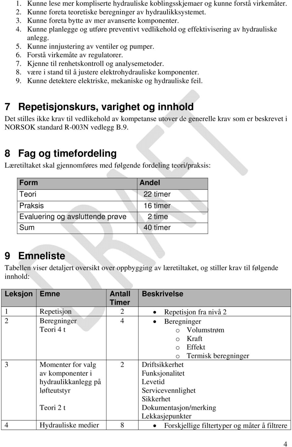 Kjenne til renhetskontroll og analysemetoder. 8. være i stand til å justere elektrohydrauliske komponenter. 9. Kunne detektere elektriske, mekaniske og hydrauliske feil.