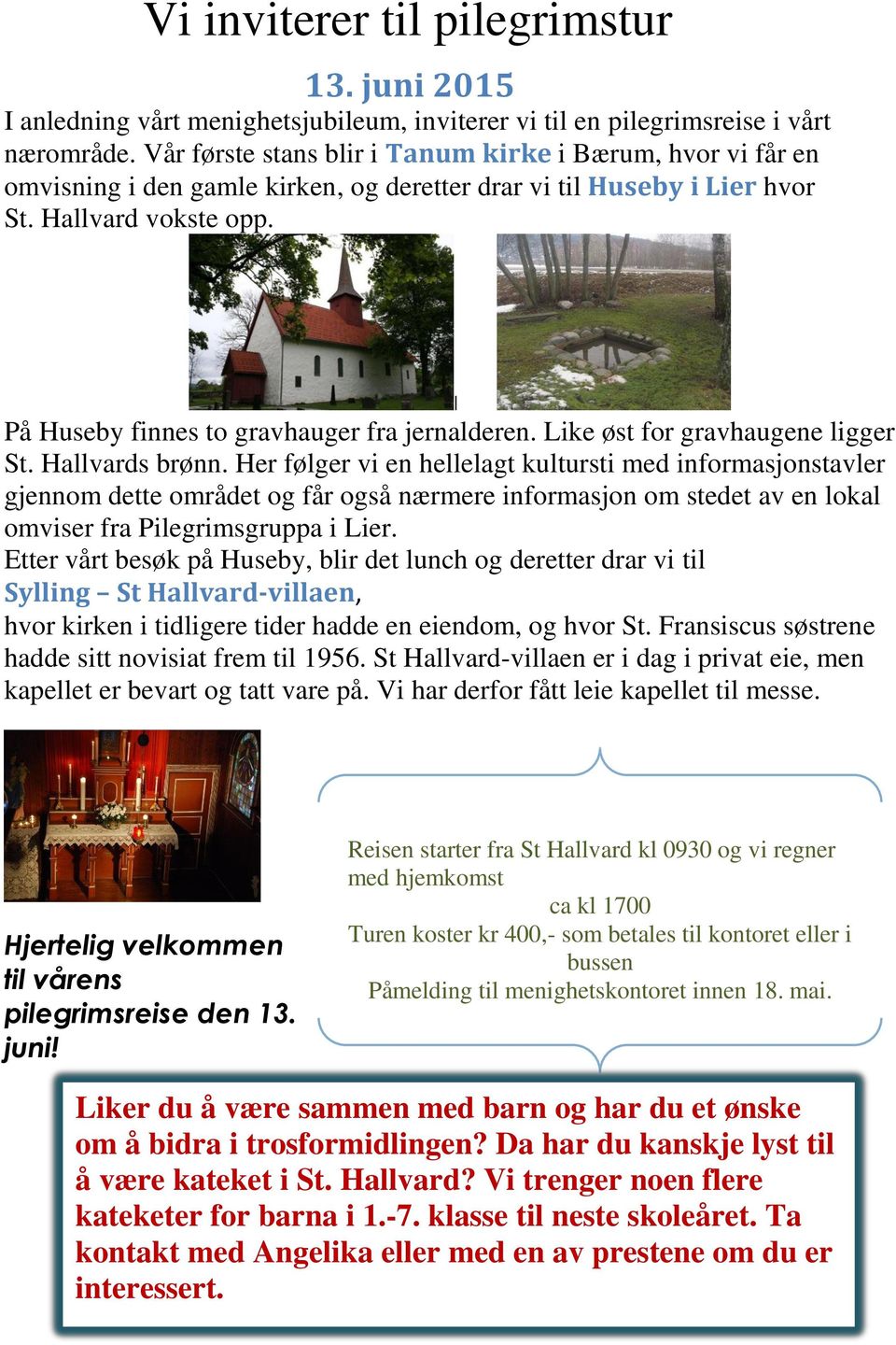 På Huseby finnes to gravhauger fra jernalderen. Like øst for gravhaugene ligger St. Hallvards brønn.