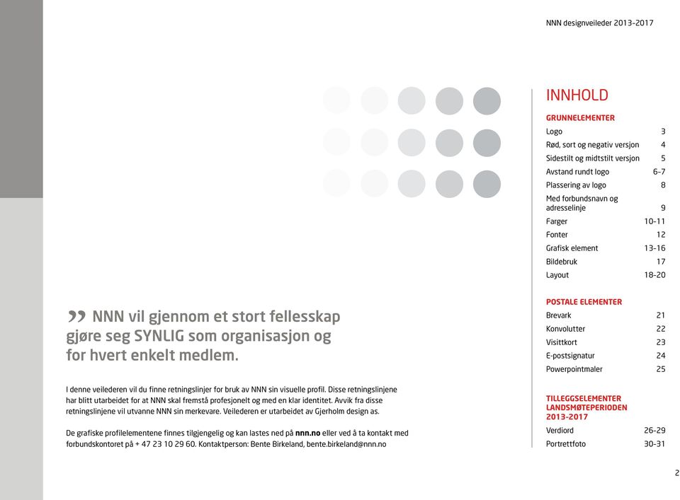 I denne veilederen vil du finne retningslinjer for bruk av NNN sin visuelle profil. Disse retningslinjene har blitt utarbeidet for at NNN skal fremstå profesjonelt og med en klar identitet.