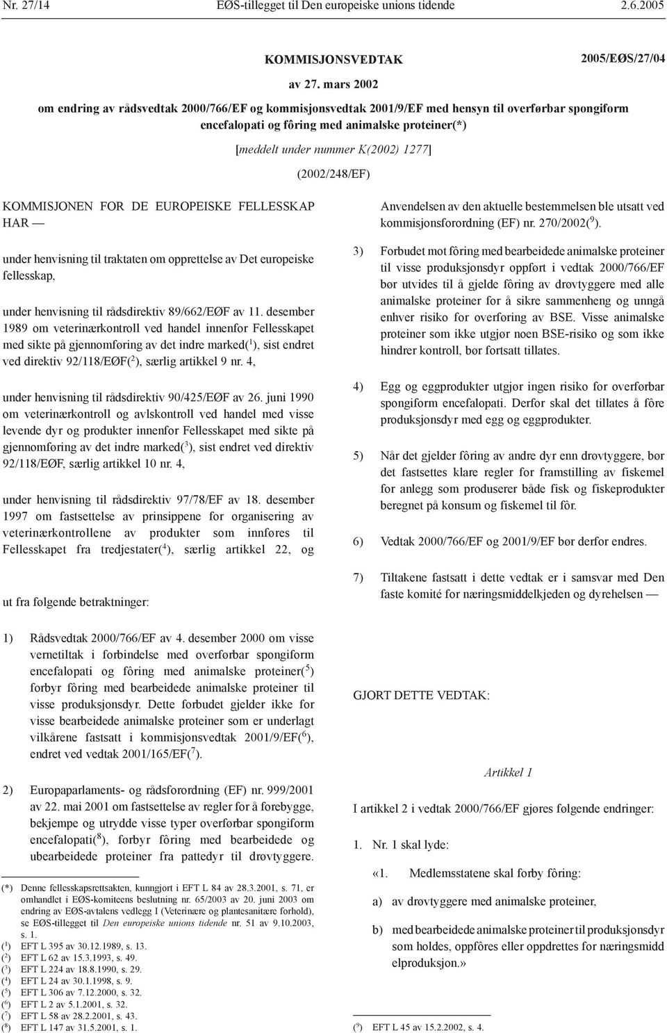 (2002/248/EF) KOMMISJOE FOR DE EUROPEISKE FELLESSKAP HAR under henvisning til traktaten om opprettelse av Det europeiske fellesskap, under henvisning til rådsdirektiv 89/662/EØF av 11.