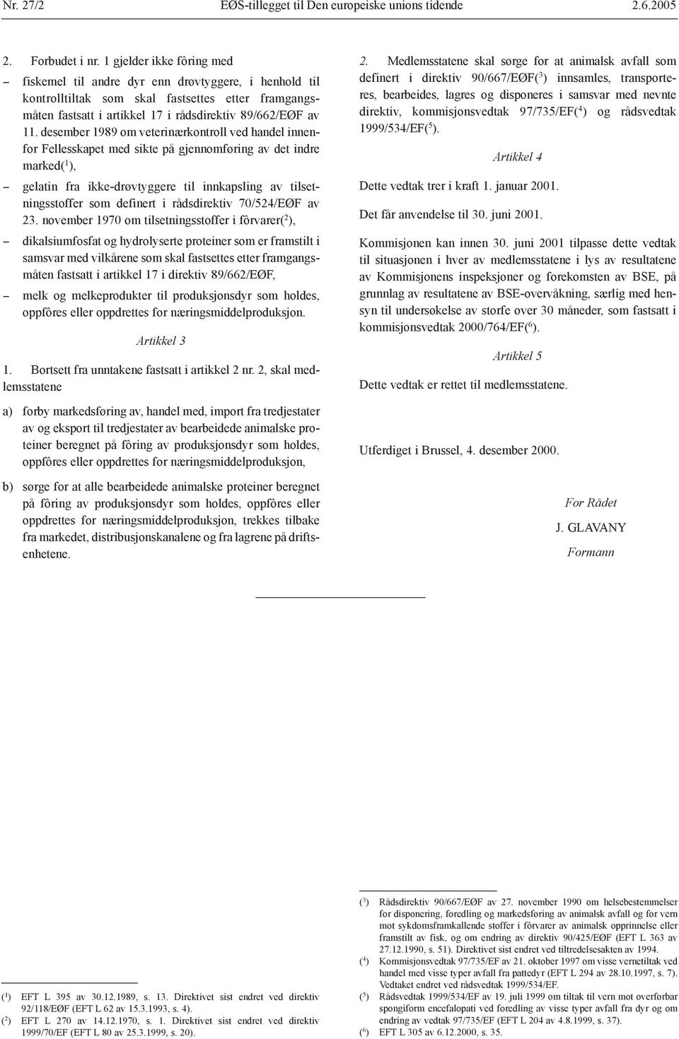 desember 1989 om veterinærkontroll ved handel innenfor Fellesskapet med sikte på gjennomføring av det indre marked( 1 ), gelatin fra ikke-drøvtyggere til innkapsling av tilsetningsstoffer som