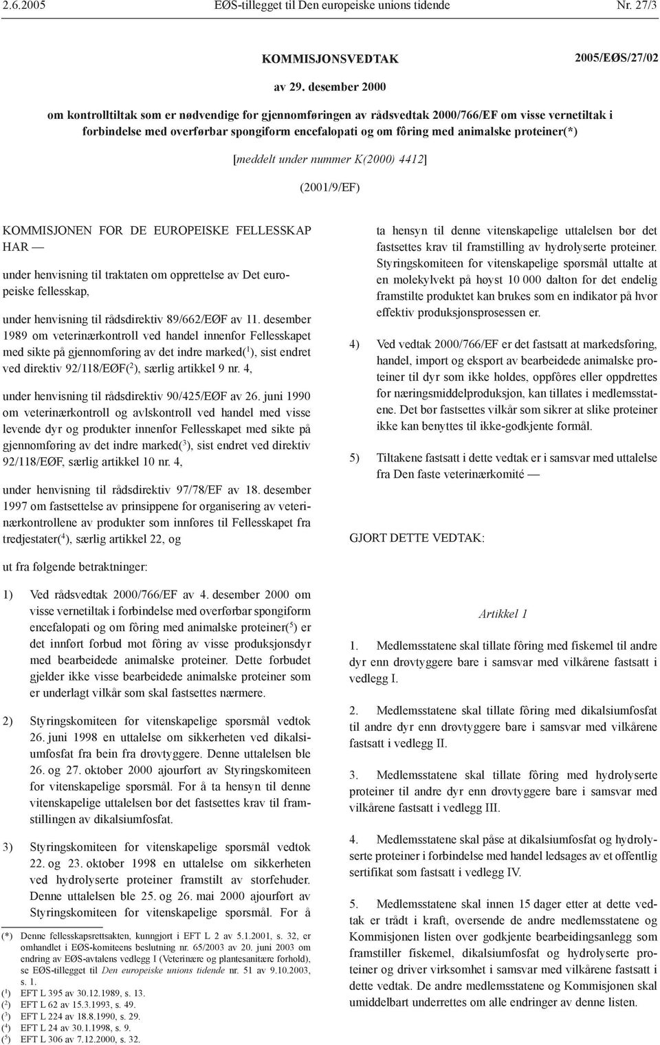 proteiner(*) [meddelt under nummer K(2000) 4412] (2001/9/EF) KOMMISJOE FOR DE EUROPEISKE FELLESSKAP HAR under henvisning til traktaten om opprettelse av Det europeiske fellesskap, under henvisning